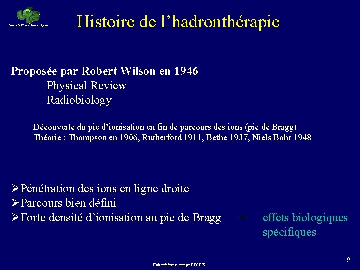 Université Claude Bernard Lyon 1 Histoire de l’hadronthérapie Proposée par Robert Wilson en 1946