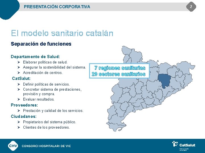 PRESENTACIÓN CORPORATIVA 2 El modelo sanitario catalán Separación de funciones Departamento de Salud: Ø