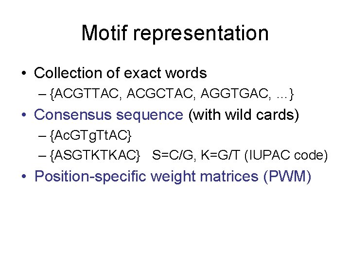 Motif representation • Collection of exact words – {ACGTTAC, ACGCTAC, AGGTGAC, …} • Consensus