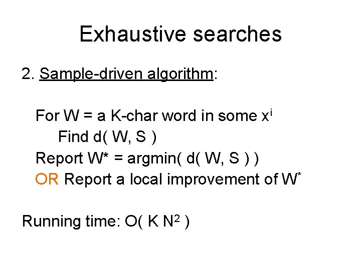 Exhaustive searches 2. Sample-driven algorithm: For W = a K-char word in some xi