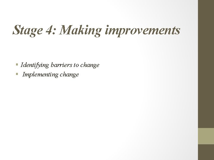 Stage 4: Making improvements § Identifying barriers to change § Implementing change 