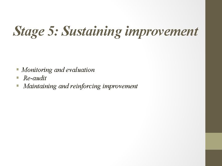 Stage 5: Sustaining improvement § Monitoring and evaluation § Re-audit § Maintaining and reinforcing