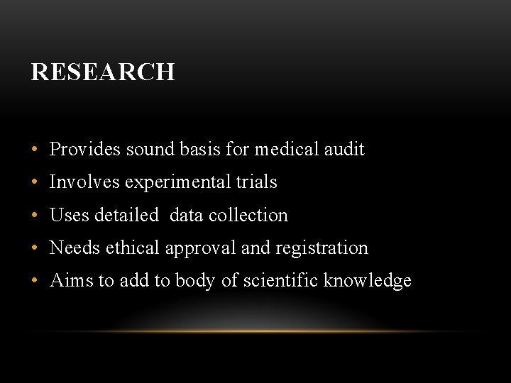 RESEARCH • Provides sound basis for medical audit • Involves experimental trials • Uses