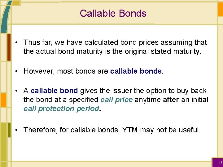 Callable Bonds • Thus far, we have calculated bond prices assuming that the actual