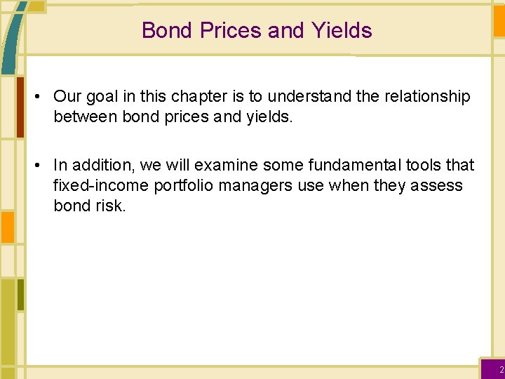 Bond Prices and Yields • Our goal in this chapter is to understand the