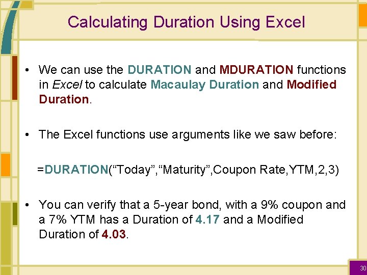 Calculating Duration Using Excel • We can use the DURATION and MDURATION functions in