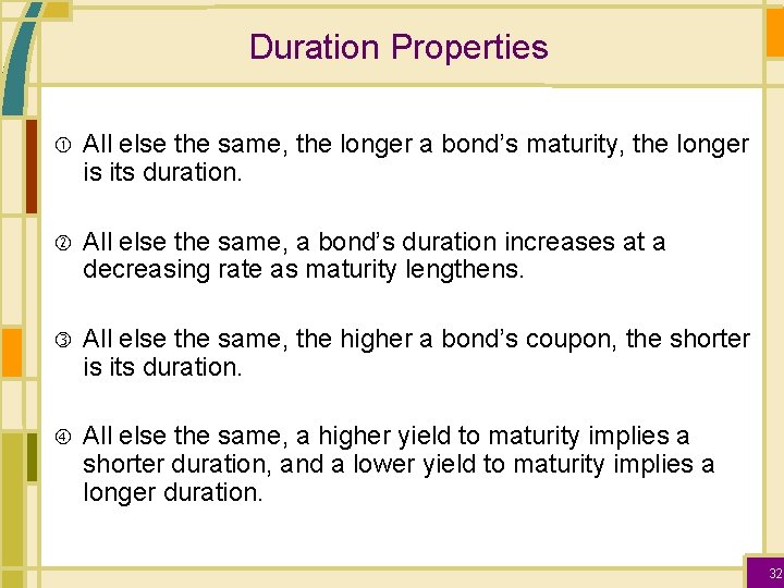 Duration Properties All else the same, the longer a bond’s maturity, the longer is