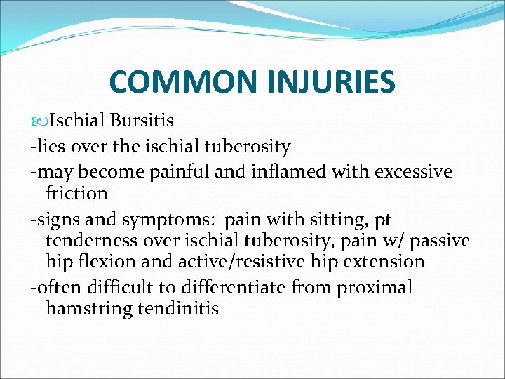 COMMON INJURIES Ischial Bursitis -lies over the ischial tuberosity -may become painful and inflamed