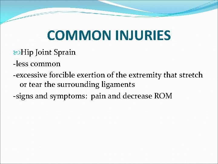 COMMON INJURIES Hip Joint Sprain -less common -excessive forcible exertion of the extremity that