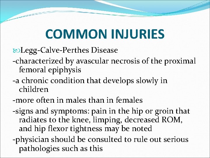 COMMON INJURIES Legg-Calve-Perthes Disease -characterized by avascular necrosis of the proximal femoral epiphysis -a