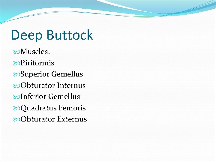 Deep Buttock Muscles: Piriformis Superior Gemellus Obturator Internus Inferior Gemellus Quadratus Femoris Obturator Externus