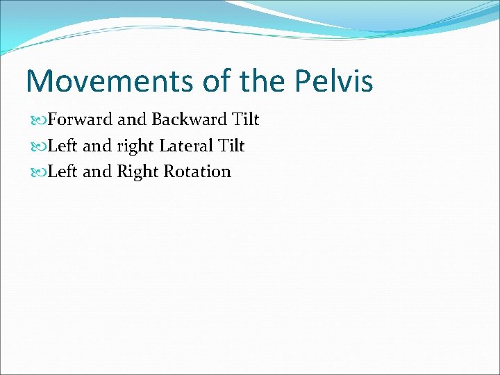 Movements of the Pelvis Forward and Backward Tilt Left and right Lateral Tilt Left