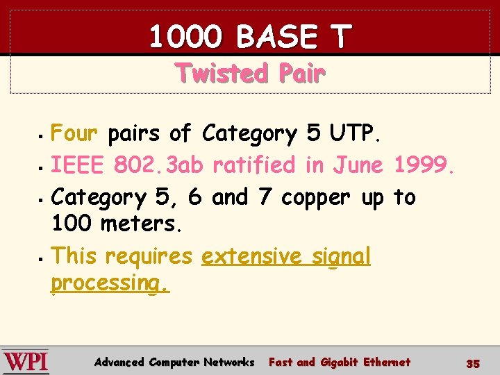 1000 BASE T Twisted Pair Four pairs of Category 5 UTP. § IEEE 802.