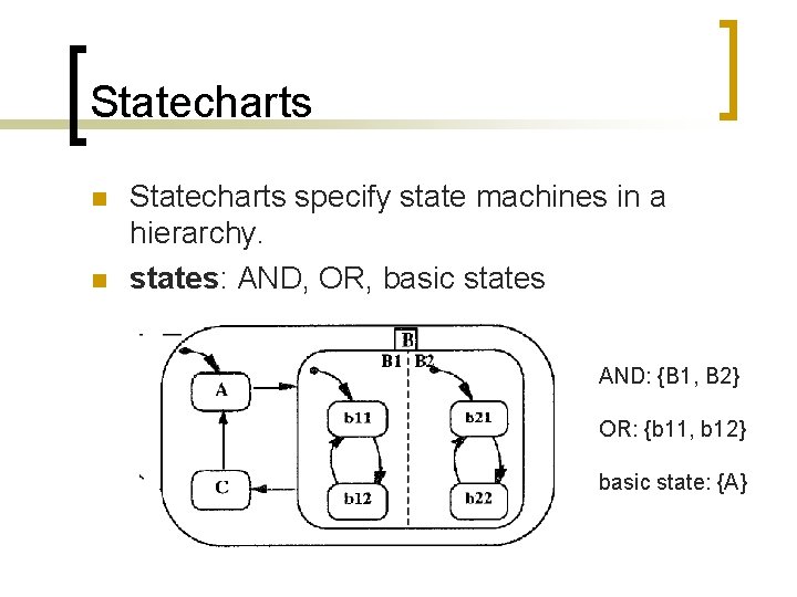 Statecharts n n Statecharts specify state machines in a hierarchy. states: AND, OR, basic