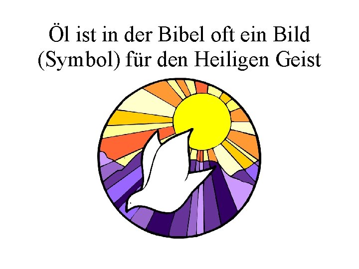 Öl ist in der Bibel oft ein Bild (Symbol) für den Heiligen Geist 
