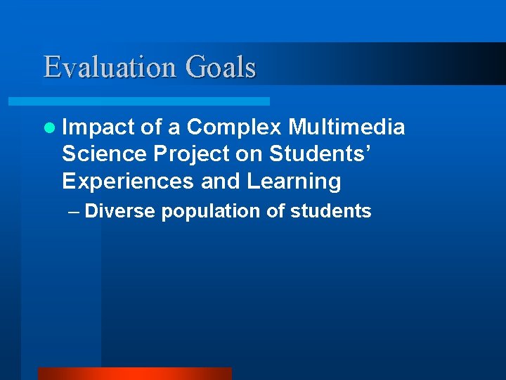 Evaluation Goals l Impact of a Complex Multimedia Science Project on Students’ Experiences and