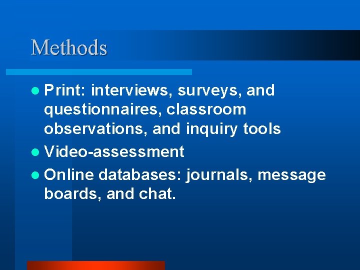 Methods l Print: interviews, surveys, and questionnaires, classroom observations, and inquiry tools l Video-assessment