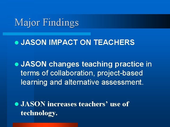 Major Findings l JASON IMPACT ON TEACHERS l JASON changes teaching practice in terms