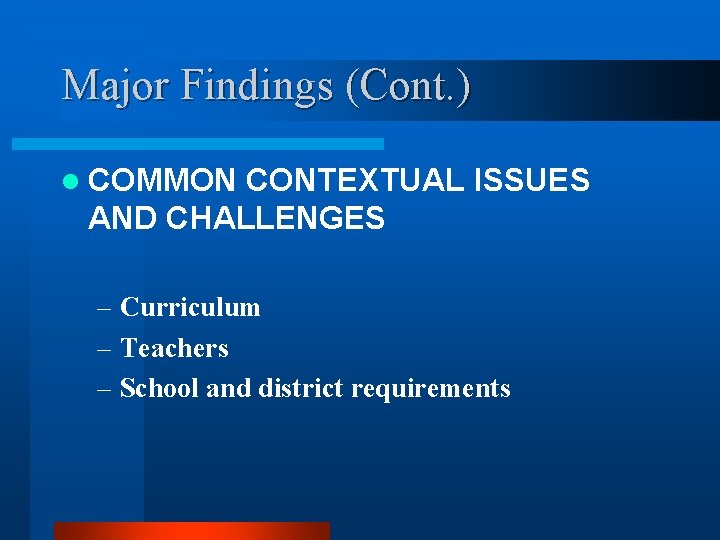 Major Findings (Cont. ) l COMMON CONTEXTUAL ISSUES AND CHALLENGES – Curriculum – Teachers