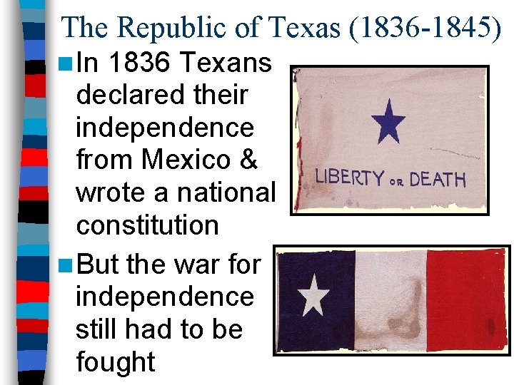 The Republic of Texas (1836 -1845) n In 1836 Texans declared their independence from
