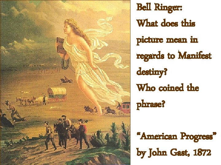 Bell Ringer: What does this picture mean in regards to Manifest destiny? Who coined