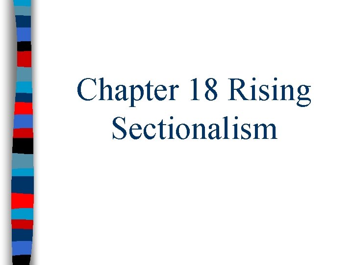 Chapter 18 Rising Sectionalism 