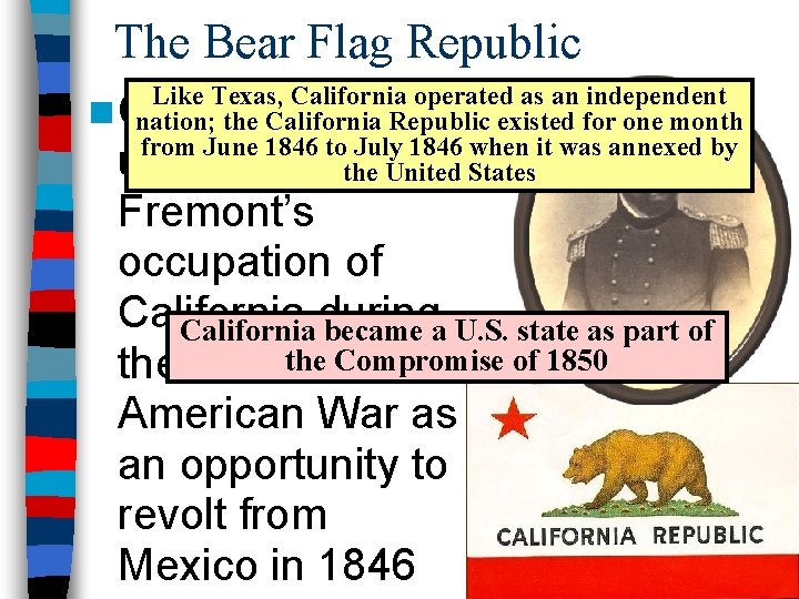 The Bear Flag Republic Like Texas, California operated as an independent nation; the California