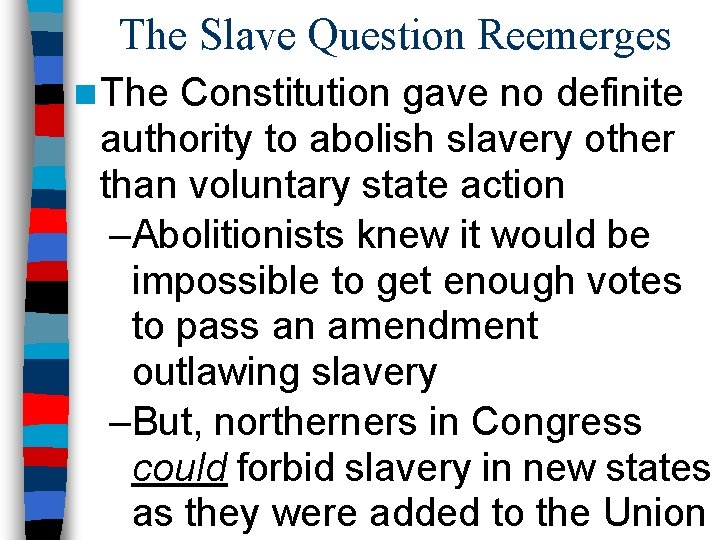 The Slave Question Reemerges n The Constitution gave no definite authority to abolish slavery