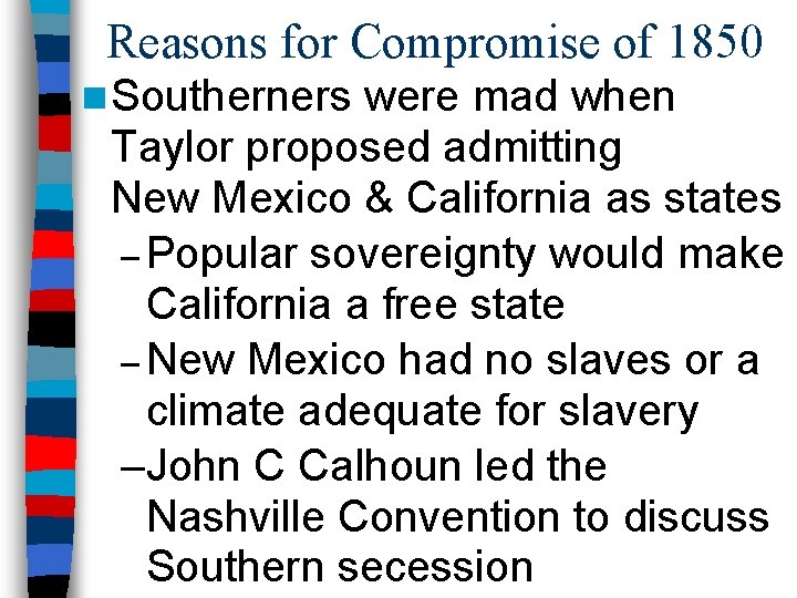 Reasons for Compromise of 1850 n Southerners were mad when Taylor proposed admitting New