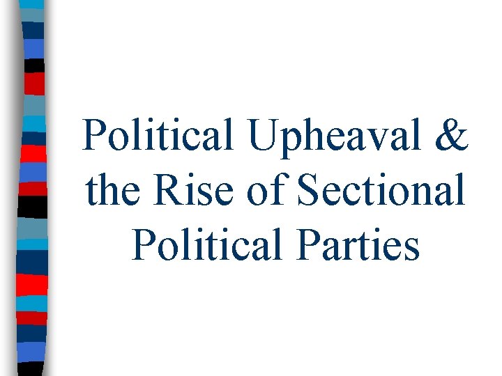 Political Upheaval & the Rise of Sectional Political Parties 