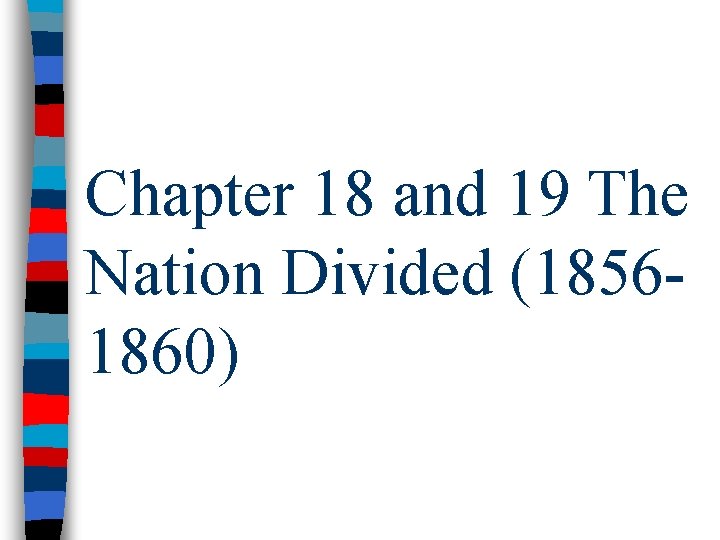 Chapter 18 and 19 The Nation Divided (18561860) 