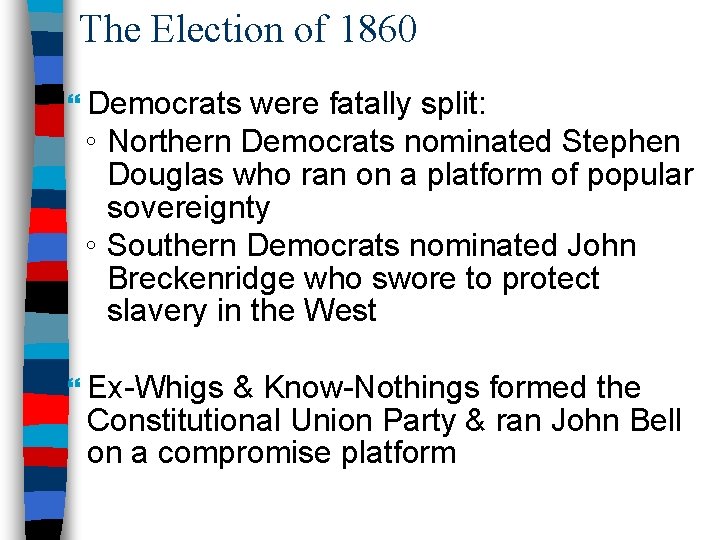 The Election of 1860 Democrats were fatally split: ◦ Northern Democrats nominated Stephen Douglas
