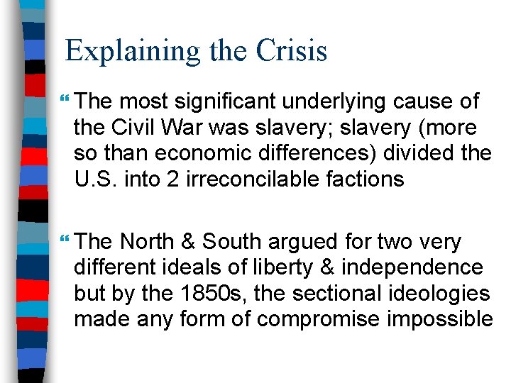 Explaining the Crisis The most significant underlying cause of the Civil War was slavery;