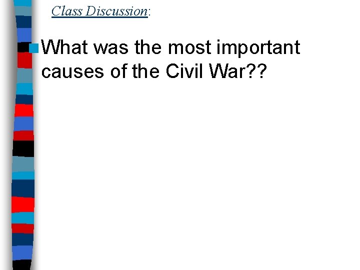 Class Discussion: n What was the most important causes of the Civil War? ?