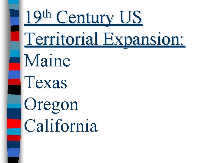th 19 Century US Territorial Expansion: Maine Texas Oregon California 