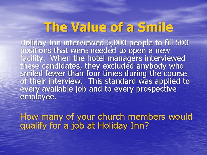 The Value of a Smile Holiday Inn interviewed 5, 000 people to fill 500