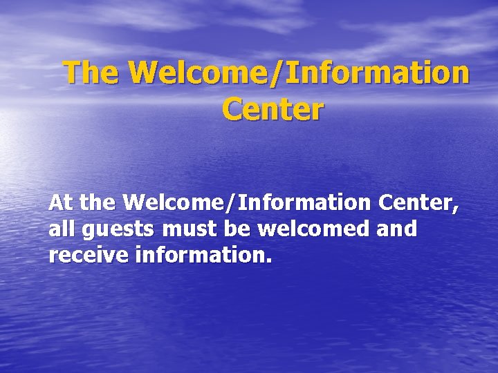 The Welcome/Information Center At the Welcome/Information Center, all guests must be welcomed and receive