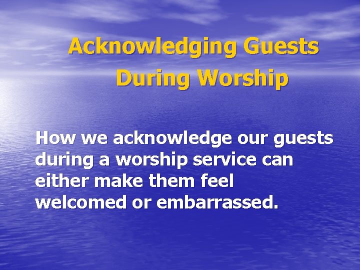 Acknowledging Guests During Worship How we acknowledge our guests during a worship service can