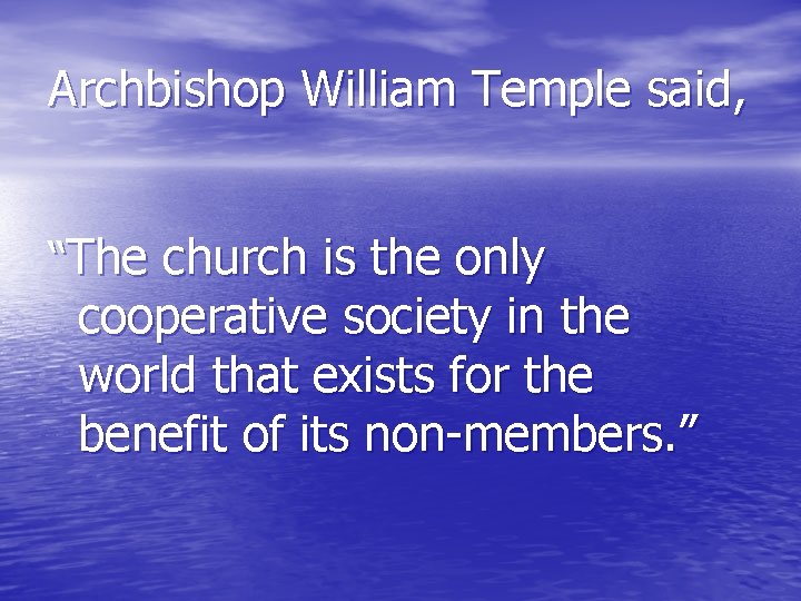 Archbishop William Temple said, “The church is the only cooperative society in the world