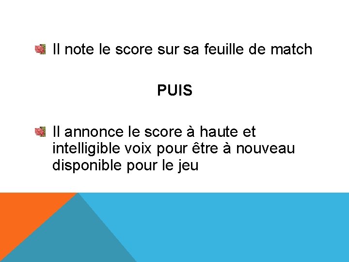 Il note le score sur sa feuille de match PUIS Il annonce le score