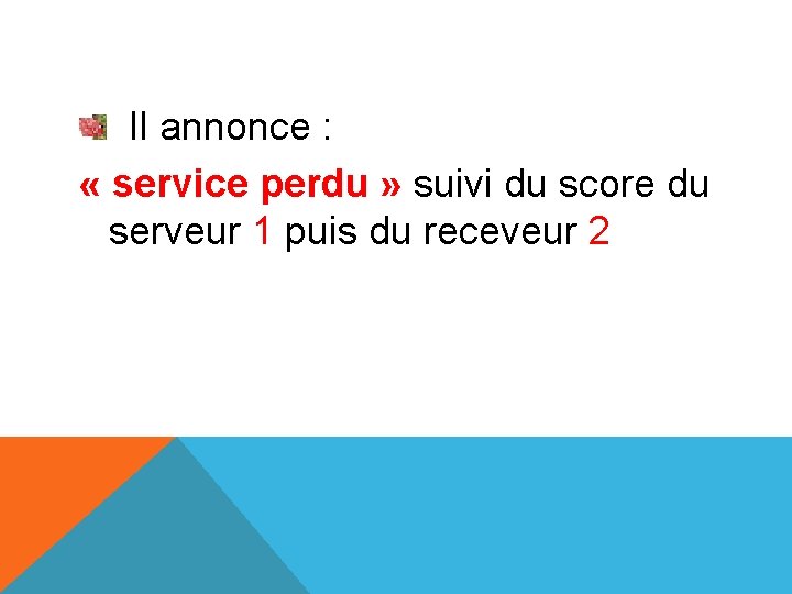 Il annonce : « service perdu » suivi du score du serveur 1 puis