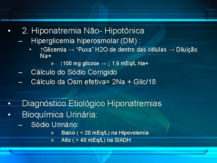  • 2. Hiponatremia Não- Hipotônica – Hiperglicemia hiperosmolar (DM) : • ↑Glicemia →