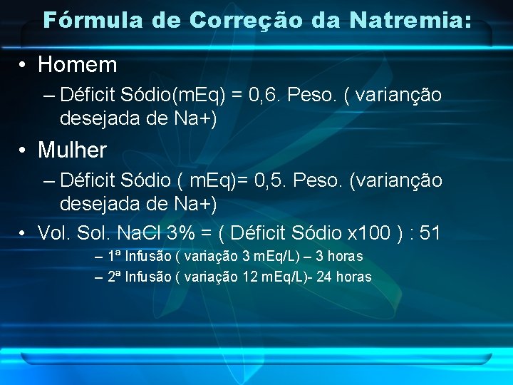 Fórmula de Correção da Natremia: • Homem – Déficit Sódio(m. Eq) = 0, 6.