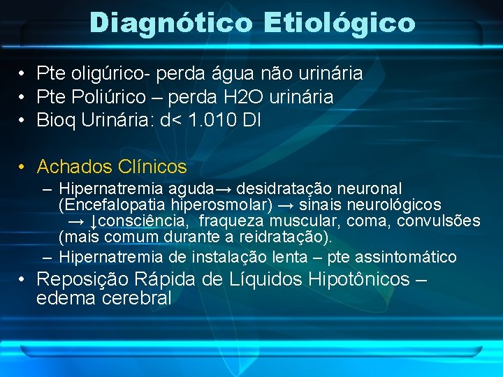 Diagnótico Etiológico • Pte oligúrico- perda água não urinária • Pte Poliúrico – perda