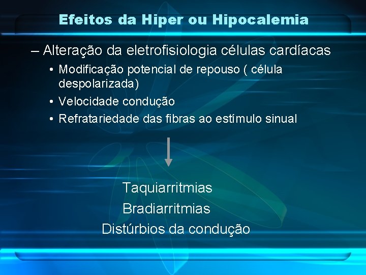 Efeitos da Hiper ou Hipocalemia – Alteração da eletrofisiologia células cardíacas • Modificação potencial