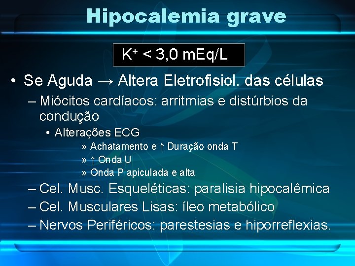 Hipocalemia grave K+ < 3, 0 m. Eq/L • Se Aguda → Altera Eletrofisiol.