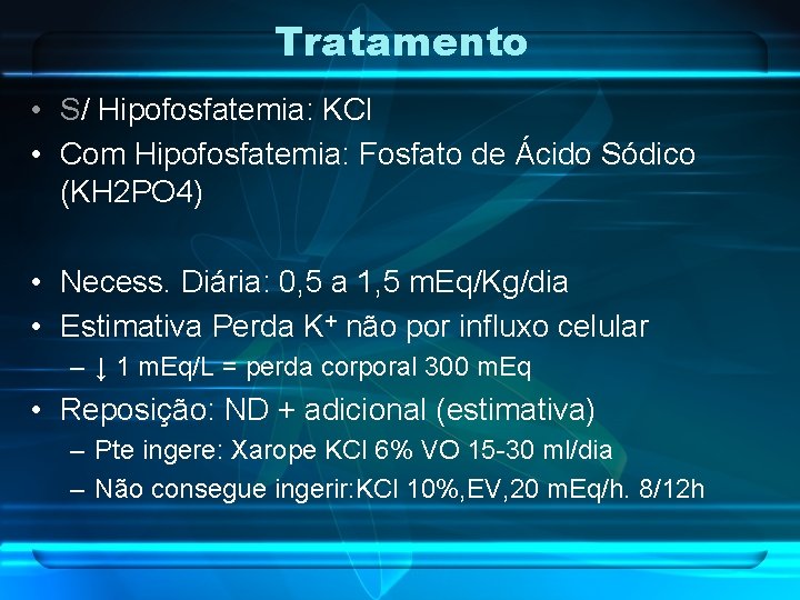 Tratamento • S/ Hipofosfatemia: KCl • Com Hipofosfatemia: Fosfato de Ácido Sódico (KH 2