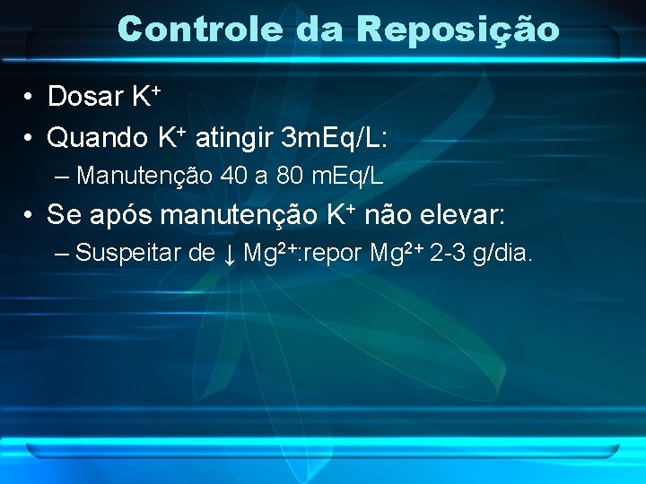 Controle da Reposição • Dosar K+ • Quando K+ atingir 3 m. Eq/L: –