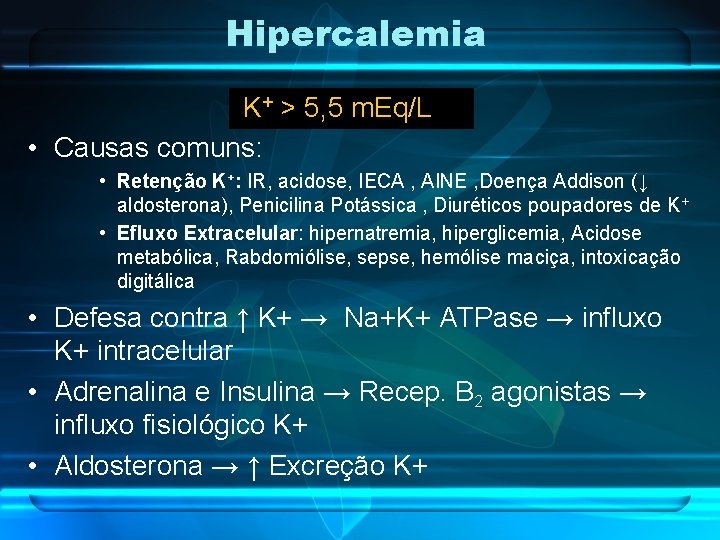 Hipercalemia K+ > 5, 5 m. Eq/L • Causas comuns: • Retenção K+: IR,