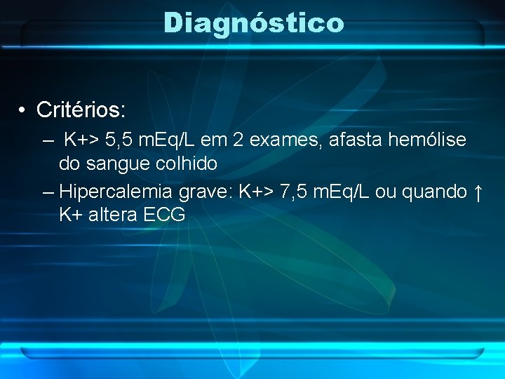 Diagnóstico • Critérios: – K+> 5, 5 m. Eq/L em 2 exames, afasta hemólise